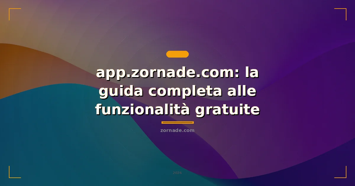 Copertina: app.zornade.com: la guida completa alle funzionalità gratuite