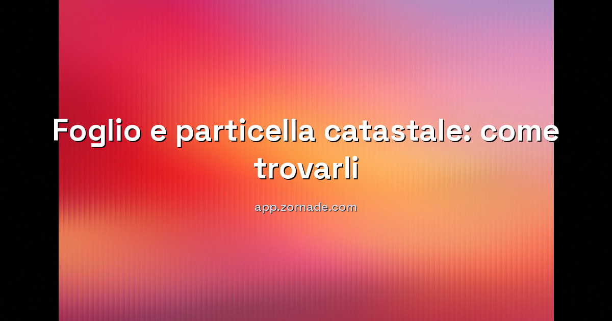 Immagine di copertina per: Come trovare foglio e particella catastale di un immobile