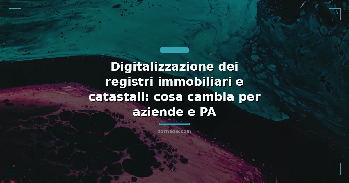 Copertina: Digitalizzazione dei registri immobiliari e catastali: cosa cambia per aziende e PA