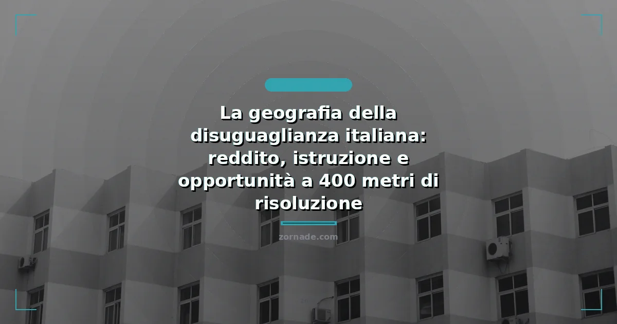 Immagine di copertina per: La geografia della disuguaglianza italiana: reddito, istruzione e opportunità a 400 metri di risoluzione