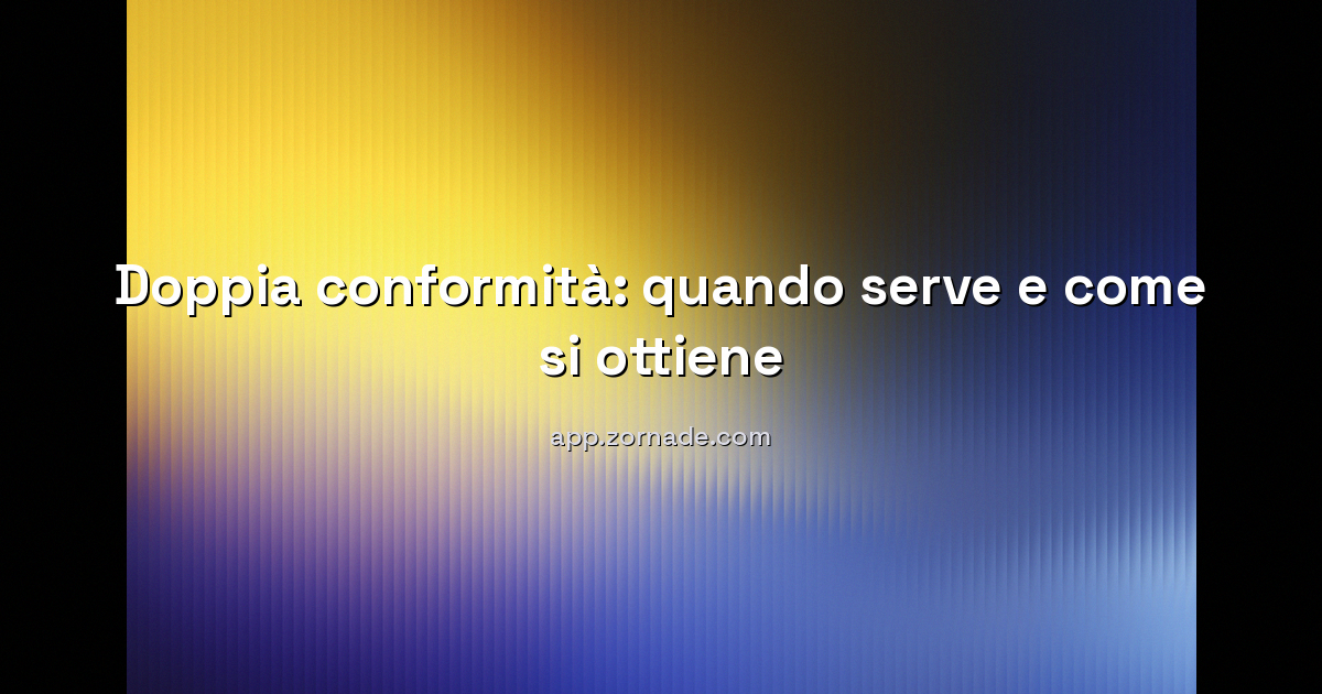 Copertina: Doppia conformità: quando serve e come si ottiene nel 2026