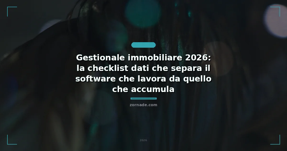 Copertina: Gestionale immobiliare 2026: la checklist dati che separa il software che lavora da quello che accumula