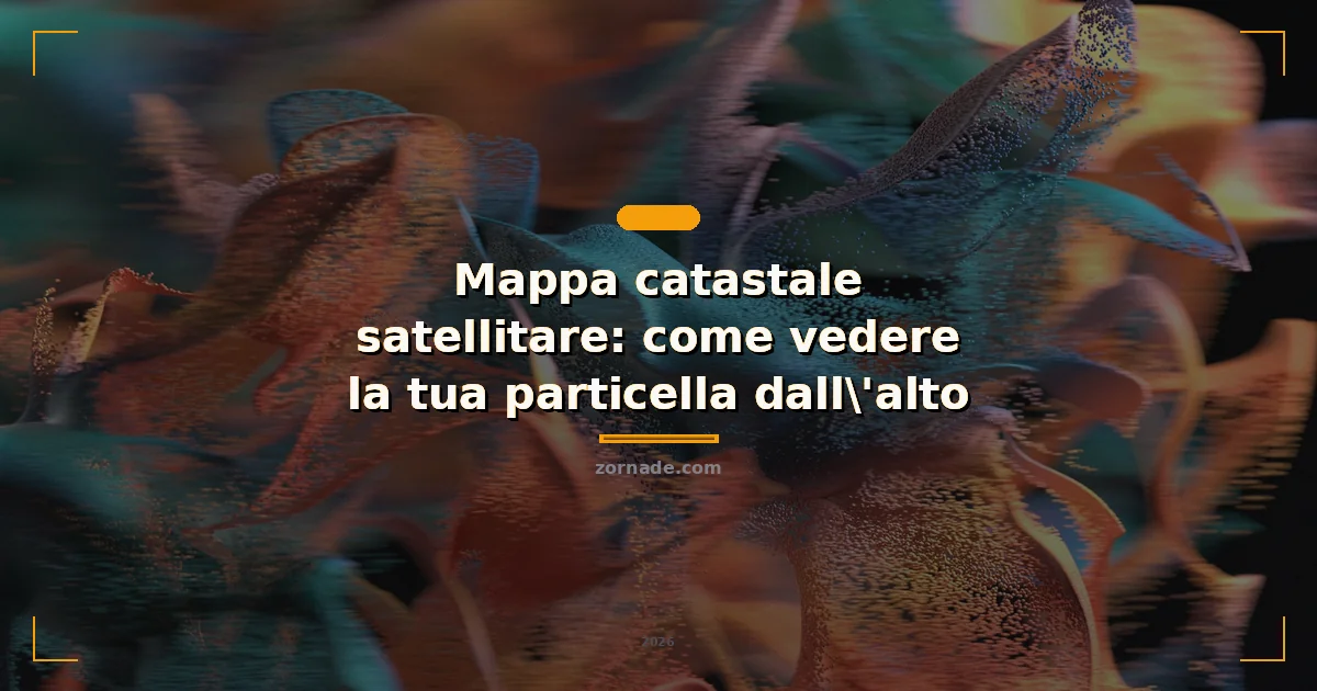 Copertina: Mappa catastale satellitare: come vedere la tua particella dall'alto