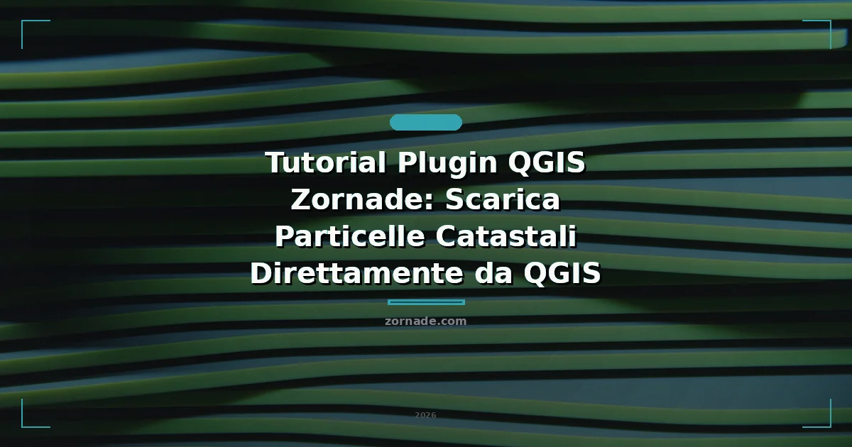 Copertina: Tutorial Plugin QGIS Zornade: Scarica Particelle Catastali Direttamente da QGIS