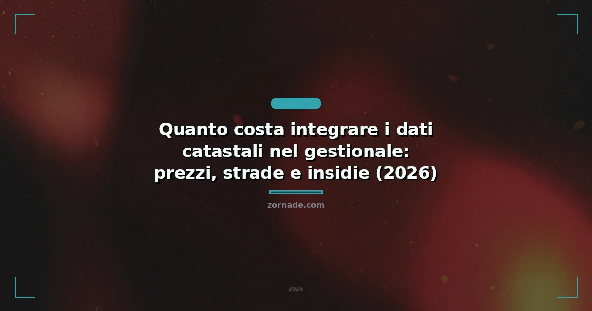 Copertina: Quanto costa integrare i dati catastali nel gestionale: prezzi, strade e insidie (2026)