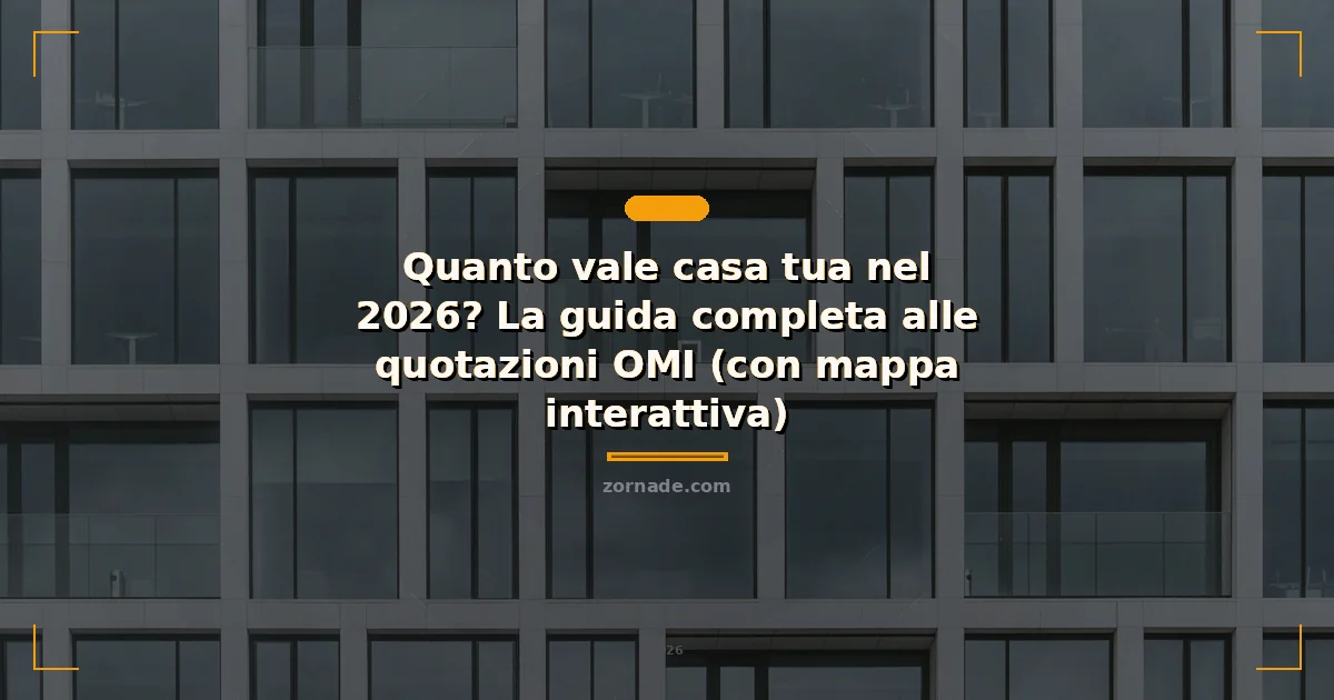 Copertina: Quanto vale casa tua nel 2026? La guida completa alle quotazioni OMI (con mappa interattiva)