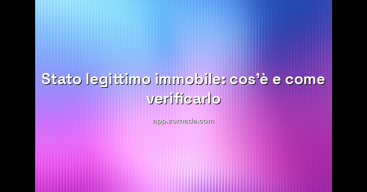 Immagine di copertina per: Stato legittimo dell'immobile: cos'è, a cosa serve, come verificarlo