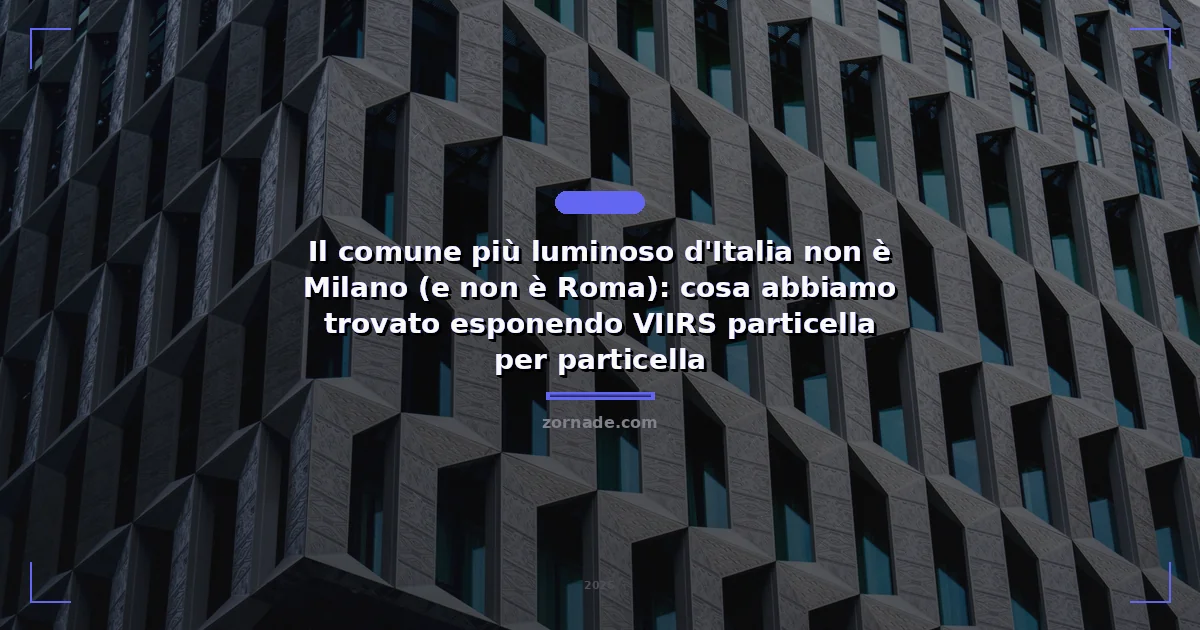 Copertina: Il comune più luminoso d'Italia non è Milano (e non è Roma): cosa abbiamo trovato esponendo VIIRS particella per particella