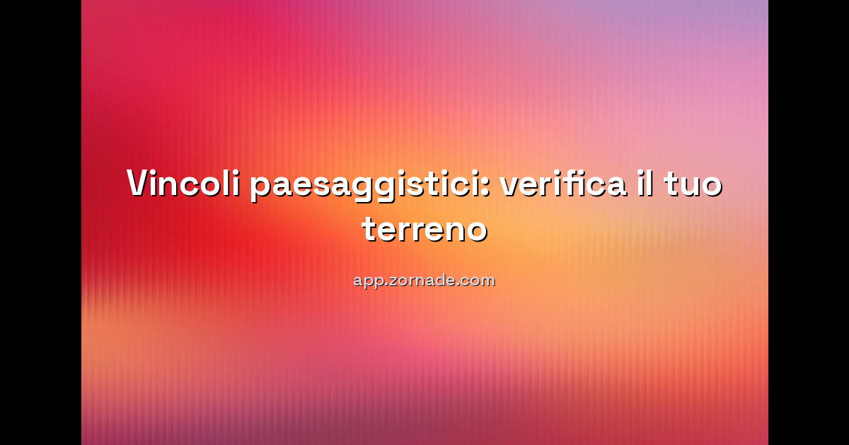 Immagine di copertina per: Vincoli paesaggistici: scopri se il tuo terreno è vincolato in 30 secondi